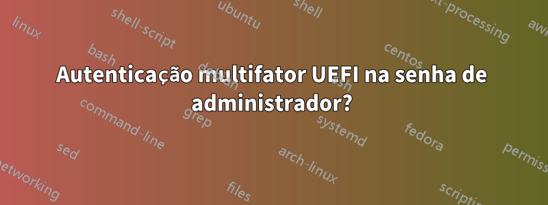 Autenticação multifator UEFI na senha de administrador?