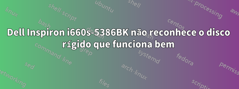 Dell Inspiron i660s-5386BK não reconhece o disco rígido que funciona bem