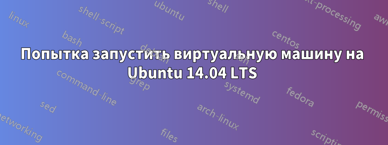 Попытка запустить виртуальную машину на Ubuntu 14.04 LTS