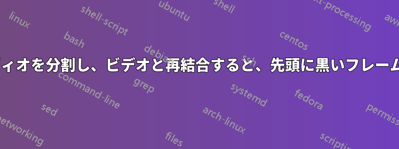 ffmpegでオーディオを分割し、ビデオと再結合すると、先頭に黒いフレームが挿入されます