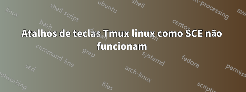 Atalhos de teclas Tmux linux como SCE não funcionam