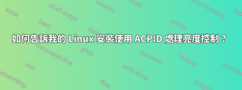 如何告訴我的 Linux 安裝使用 ACPID 處理亮度控制？