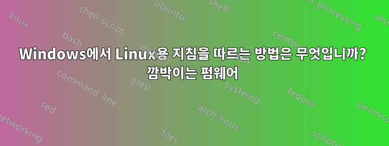 Windows에서 Linux용 지침을 따르는 방법은 무엇입니까? 깜박이는 펌웨어