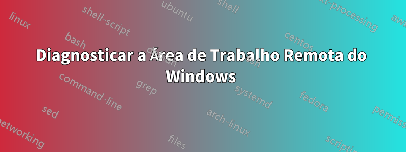 Diagnosticar a Área de Trabalho Remota do Windows