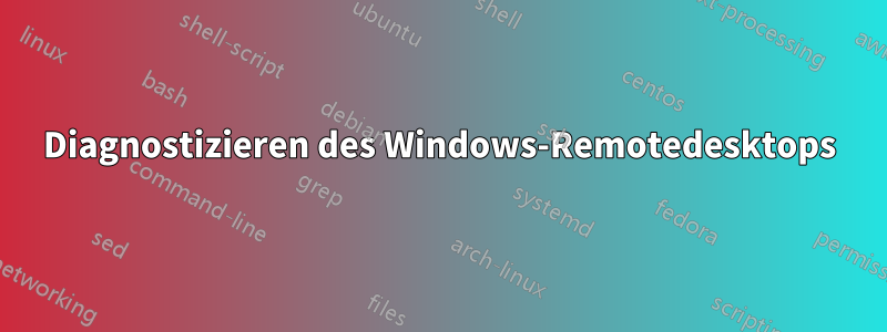 Diagnostizieren des Windows-Remotedesktops