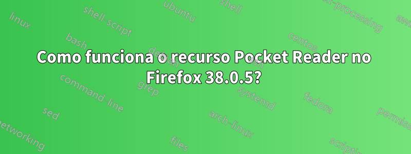 Como funciona o recurso Pocket Reader no Firefox 38.0.5?