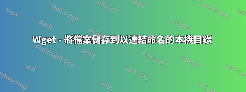 Wget - 將檔案儲存到以連結命名的本機目錄