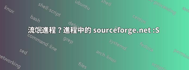 流氓進程？進程中的 sourceforge.net :S