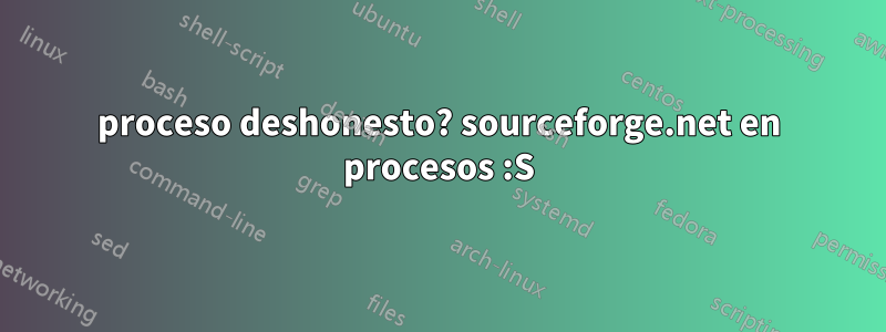 proceso deshonesto? sourceforge.net en procesos :S