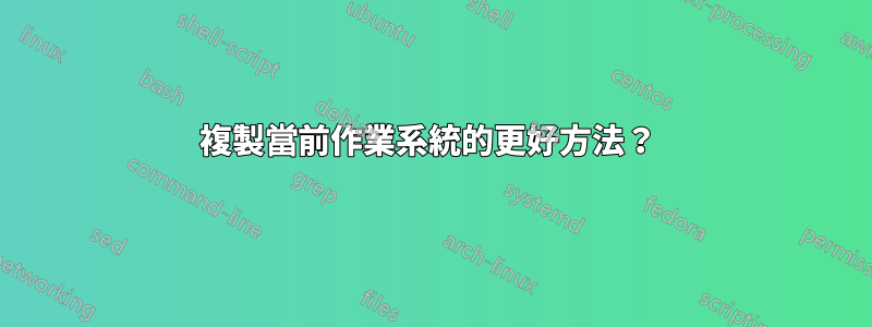 複製當前作業系統的更好方法？ 