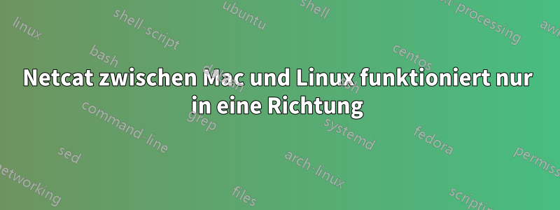 Netcat zwischen Mac und Linux funktioniert nur in eine Richtung