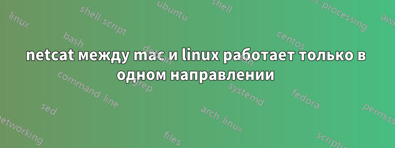 netcat между mac и linux работает только в одном направлении