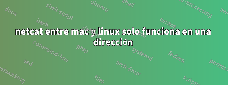 netcat entre mac y linux solo funciona en una dirección