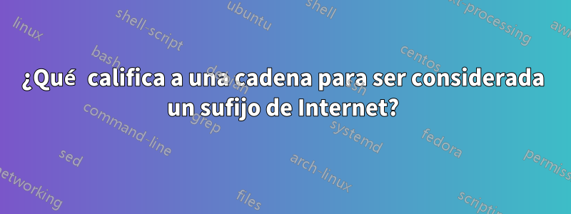 ¿Qué califica a una cadena para ser considerada un sufijo de Internet?