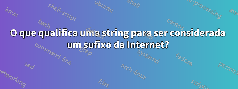 O que qualifica uma string para ser considerada um sufixo da Internet?