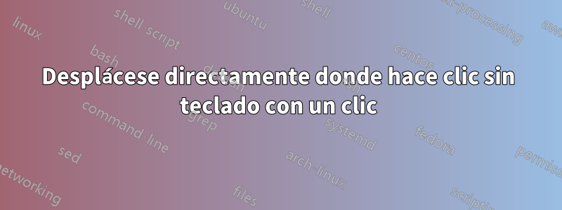 Desplácese directamente donde hace clic sin teclado con un clic