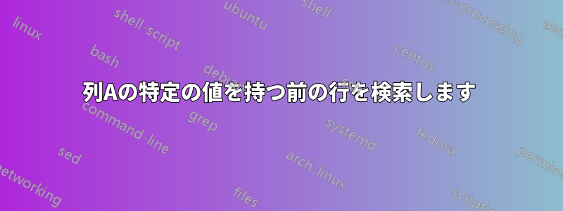 列Aの特定の値を持つ前の行を検索します