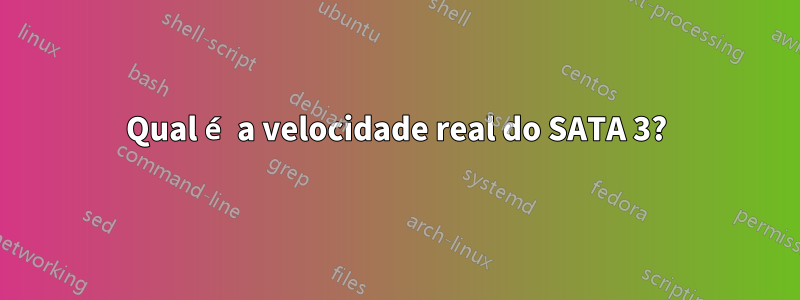 Qual é a velocidade real do SATA 3?