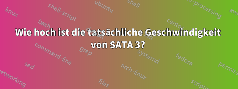 Wie hoch ist die tatsächliche Geschwindigkeit von SATA 3?