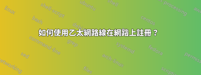 如何使用乙太網路線在網路上註冊？ 