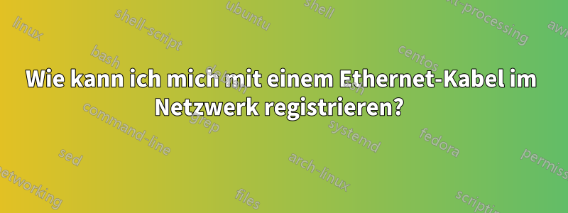 Wie kann ich mich mit einem Ethernet-Kabel im Netzwerk registrieren? 