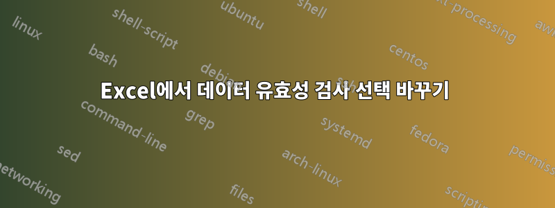 Excel에서 데이터 유효성 검사 선택 바꾸기