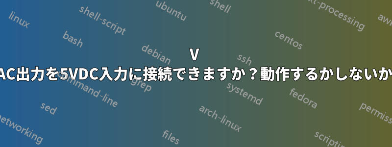 5V AC出力を5VDC入力に接続できますか？動作するかしないか