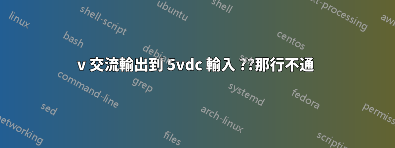 5v 交流輸出到 5vdc 輸入 ??那行不通