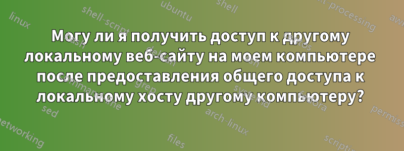 Могу ли я получить доступ к другому локальному веб-сайту на моем компьютере после предоставления общего доступа к локальному хосту другому компьютеру?