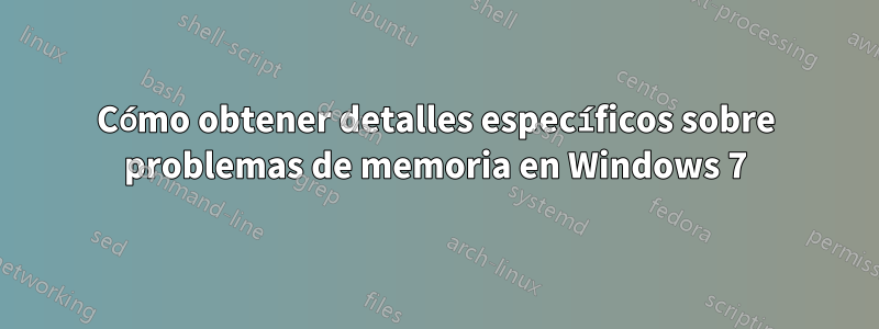 Cómo obtener detalles específicos sobre problemas de memoria en Windows 7