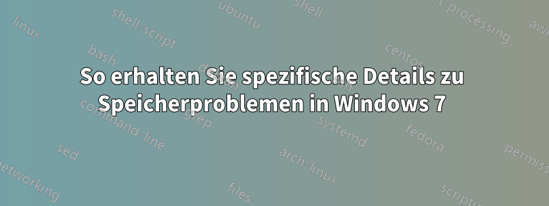 So erhalten Sie spezifische Details zu Speicherproblemen in Windows 7