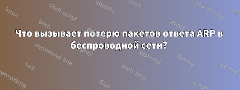 Что вызывает потерю пакетов ответа ARP в беспроводной сети?