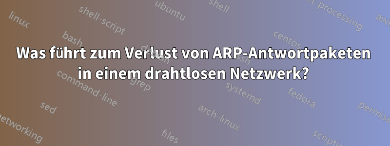 Was führt zum Verlust von ARP-Antwortpaketen in einem drahtlosen Netzwerk?