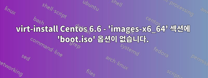 virt-install Centos 6.6 - 'images-x6_64' 섹션에 'boot.iso' 옵션이 없습니다.