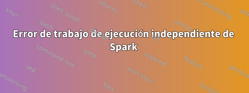 Error de trabajo de ejecución independiente de Spark