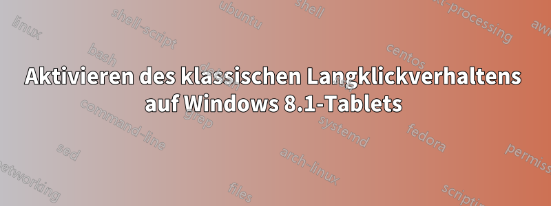 Aktivieren des klassischen Langklickverhaltens auf Windows 8.1-Tablets