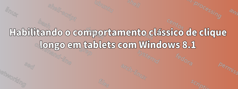 Habilitando o comportamento clássico de clique longo em tablets com Windows 8.1