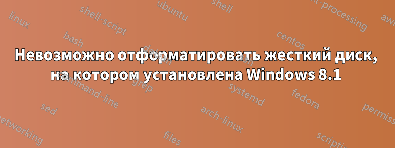 Невозможно отформатировать жесткий диск, на котором установлена ​​Windows 8.1