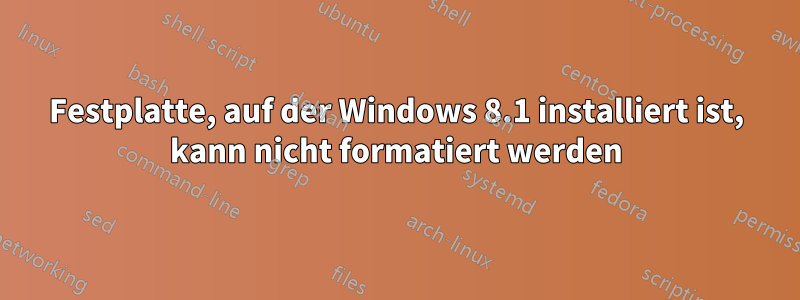 Festplatte, auf der Windows 8.1 installiert ist, kann nicht formatiert werden