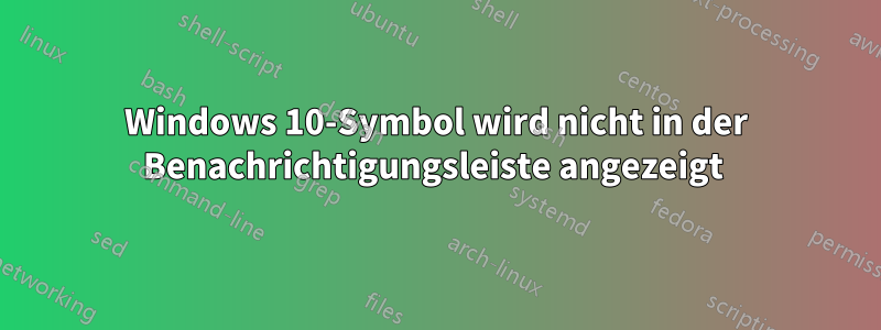 Windows 10-Symbol wird nicht in der Benachrichtigungsleiste angezeigt 