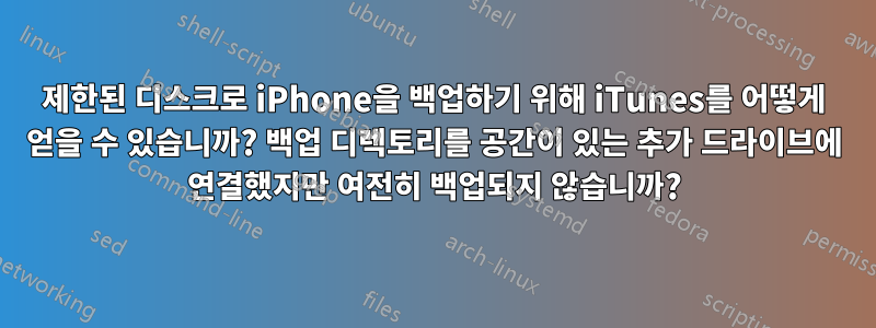 제한된 디스크로 iPhone을 백업하기 위해 iTunes를 어떻게 얻을 수 있습니까? 백업 디렉토리를 공간이 있는 추가 드라이브에 연결했지만 여전히 백업되지 않습니까?