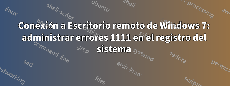 Conexión a Escritorio remoto de Windows 7: administrar errores 1111 en el registro del sistema