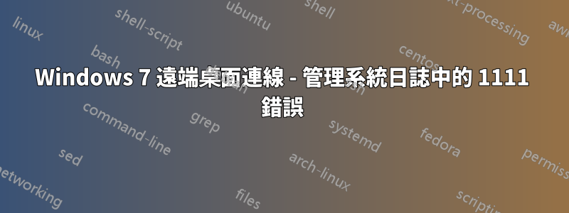 Windows 7 遠端桌面連線 - 管理系統日誌中的 1111 錯誤