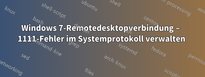 Windows 7-Remotedesktopverbindung – 1111-Fehler im Systemprotokoll verwalten