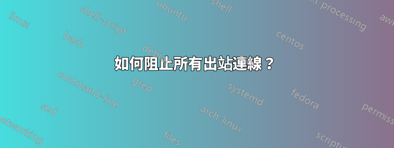 如何阻止所有出站連線？