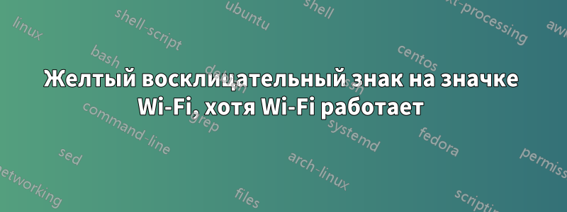 Желтый восклицательный знак на значке Wi-Fi, хотя Wi-Fi работает