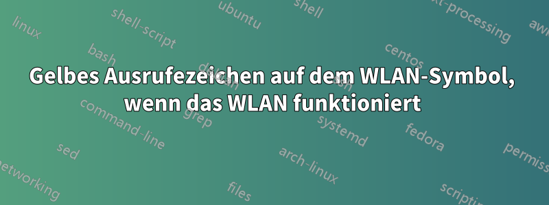 Gelbes Ausrufezeichen auf dem WLAN-Symbol, wenn das WLAN funktioniert