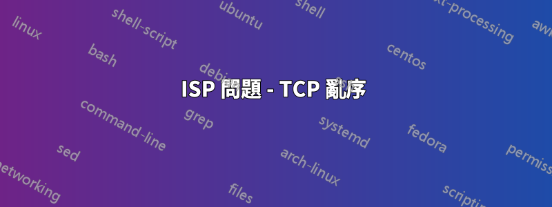 ISP 問題 - TCP 亂序