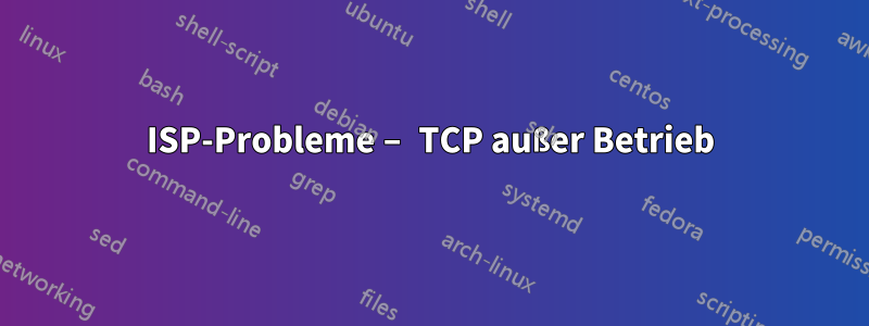 ISP-Probleme – TCP außer Betrieb