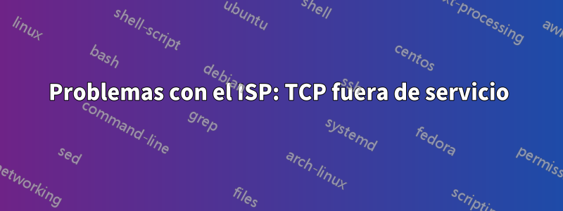 Problemas con el ISP: TCP fuera de servicio